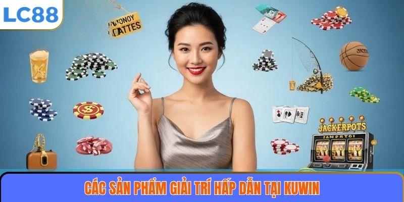 Các sản phẩm giải trí hấp dẫn tại KUWIN