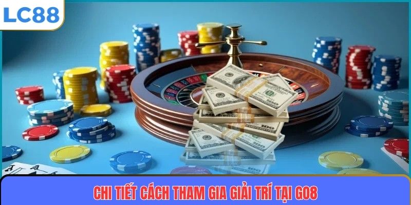 Chi tiết cách tham gia giải trí tại GO8